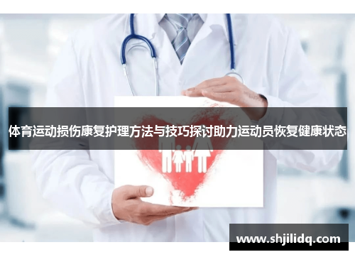 体育运动损伤康复护理方法与技巧探讨助力运动员恢复健康状态